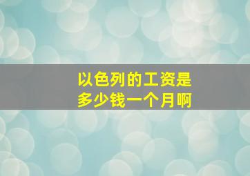 以色列的工资是多少钱一个月啊