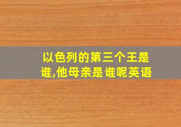 以色列的第三个王是谁,他母亲是谁呢英语