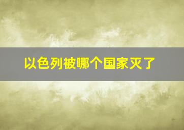 以色列被哪个国家灭了