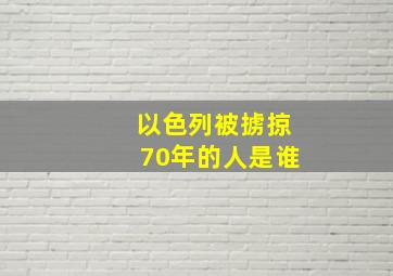 以色列被掳掠70年的人是谁