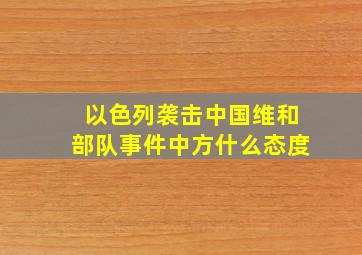 以色列袭击中国维和部队事件中方什么态度