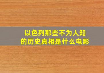 以色列那些不为人知的历史真相是什么电影