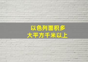 以色列面积多大平方千米以上