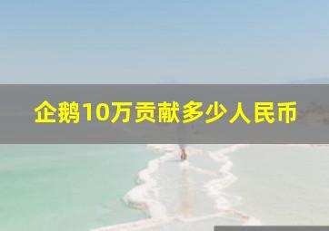 企鹅10万贡献多少人民币