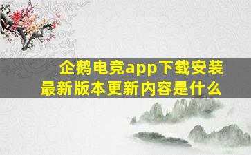 企鹅电竞app下载安装最新版本更新内容是什么