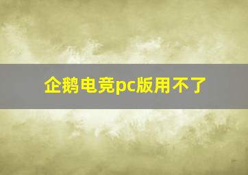 企鹅电竞pc版用不了