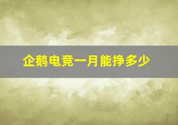 企鹅电竞一月能挣多少