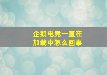 企鹅电竞一直在加载中怎么回事