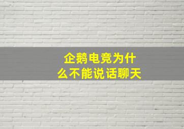 企鹅电竞为什么不能说话聊天