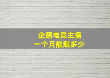 企鹅电竞主播一个月能赚多少