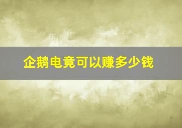 企鹅电竞可以赚多少钱