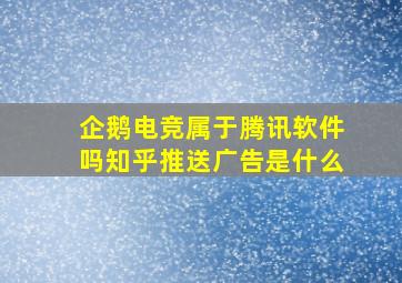 企鹅电竞属于腾讯软件吗知乎推送广告是什么