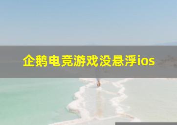 企鹅电竞游戏没悬浮ios