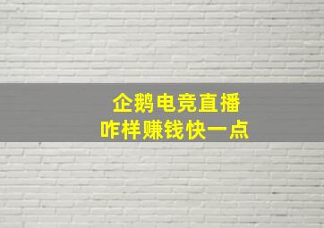 企鹅电竞直播咋样赚钱快一点