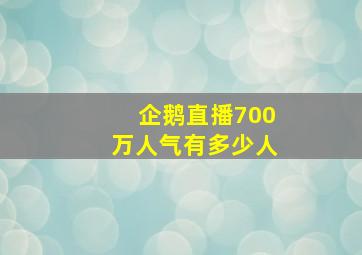 企鹅直播700万人气有多少人