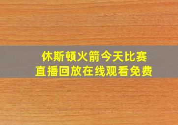 休斯顿火箭今天比赛直播回放在线观看免费