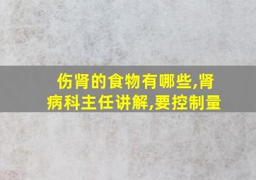 伤肾的食物有哪些,肾病科主任讲解,要控制量