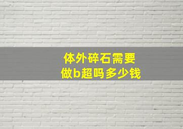 体外碎石需要做b超吗多少钱