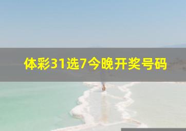 体彩31选7今晚开奖号码