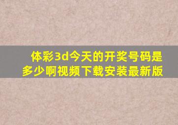 体彩3d今天的开奖号码是多少啊视频下载安装最新版