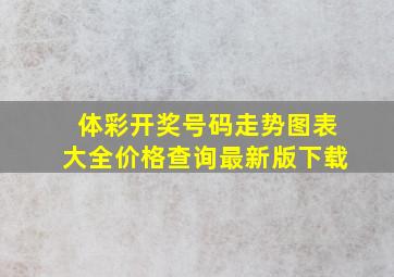 体彩开奖号码走势图表大全价格查询最新版下载