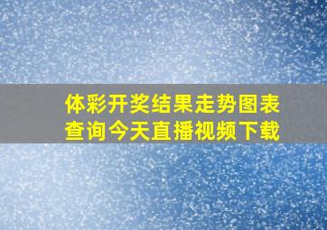 体彩开奖结果走势图表查询今天直播视频下载