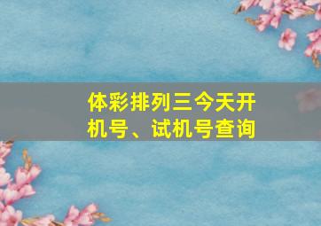 体彩排列三今天开机号、试机号查询