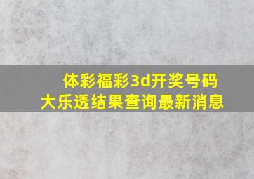 体彩福彩3d开奖号码大乐透结果查询最新消息