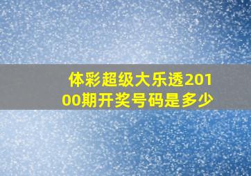 体彩超级大乐透20100期开奖号码是多少