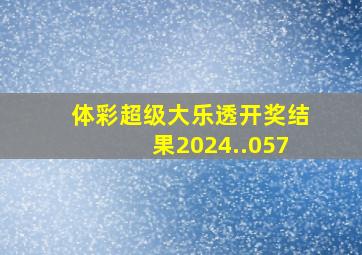 体彩超级大乐透开奖结果2024..057