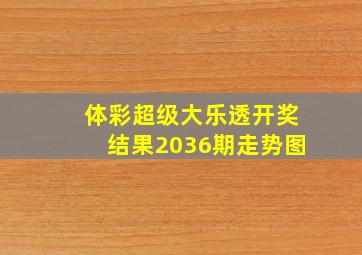 体彩超级大乐透开奖结果2036期走势图