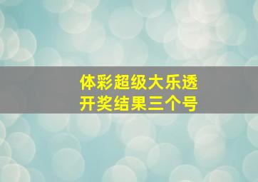 体彩超级大乐透开奖结果三个号