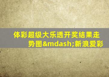 体彩超级大乐透开奖结果走势图—新浪爱彩