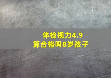 体检视力4.9算合格吗8岁孩子