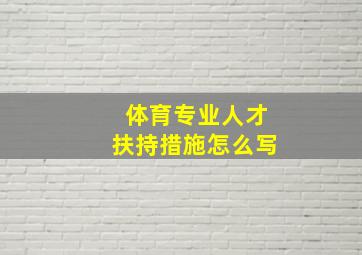 体育专业人才扶持措施怎么写