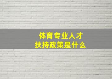 体育专业人才扶持政策是什么