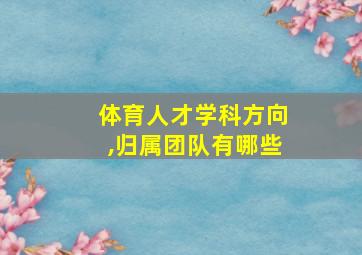 体育人才学科方向,归属团队有哪些