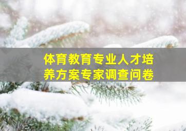 体育教育专业人才培养方案专家调查问卷