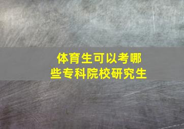 体育生可以考哪些专科院校研究生