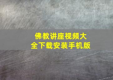 佛教讲座视频大全下载安装手机版