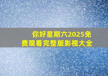 你好星期六2025免费观看完整版影视大全