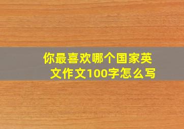 你最喜欢哪个国家英文作文100字怎么写