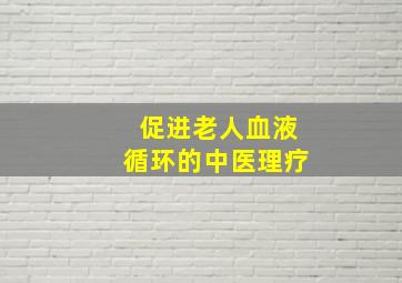 促进老人血液循环的中医理疗