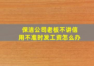 保洁公司老板不讲信用不准时发工资怎么办