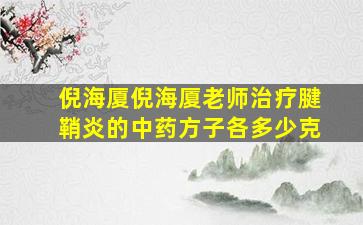 倪海厦倪海厦老师治疗腱鞘炎的中药方子各多少克