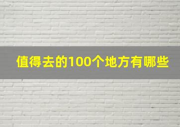 值得去的100个地方有哪些