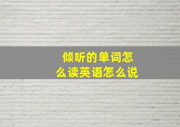 倾听的单词怎么读英语怎么说