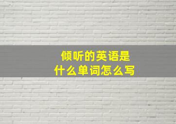 倾听的英语是什么单词怎么写