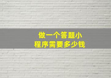 做一个答题小程序需要多少钱