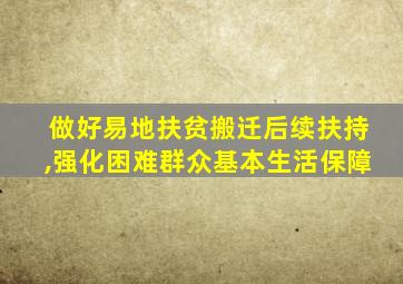 做好易地扶贫搬迁后续扶持,强化困难群众基本生活保障